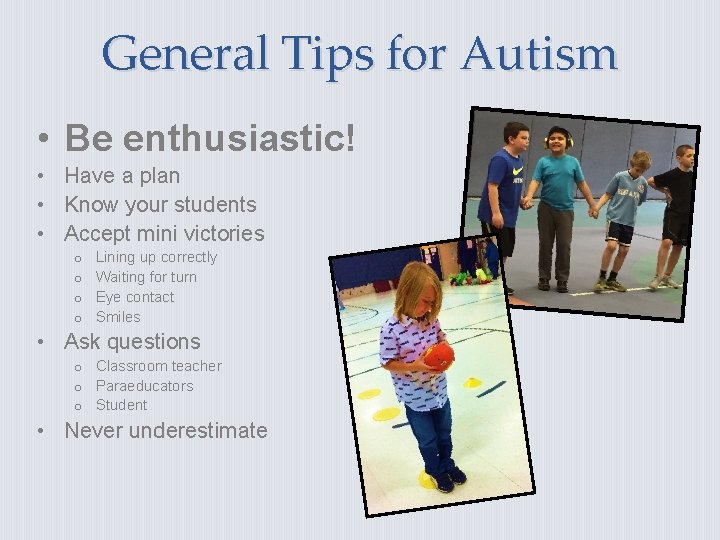 General Tips for Autism • Be enthusiastic! • Have a plan • Know your