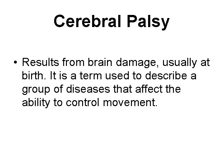 Cerebral Palsy • Results from brain damage, usually at birth. It is a term