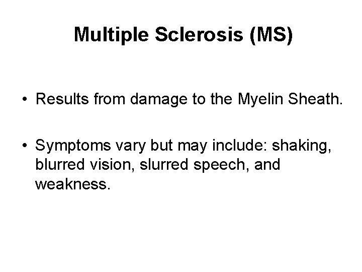 Multiple Sclerosis (MS) • Results from damage to the Myelin Sheath. • Symptoms vary