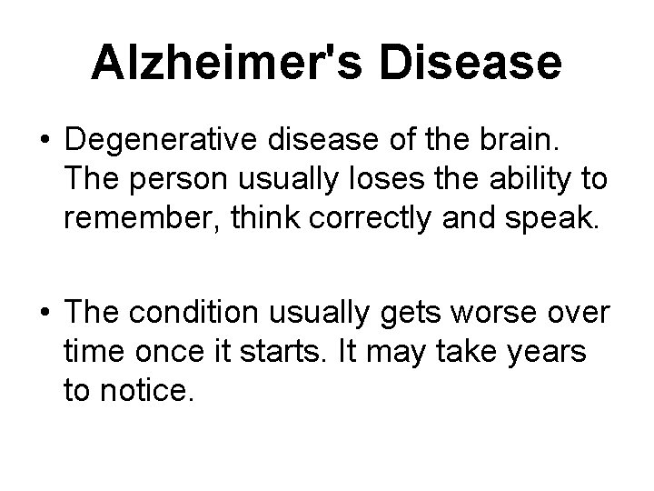 Alzheimer's Disease • Degenerative disease of the brain. The person usually loses the ability