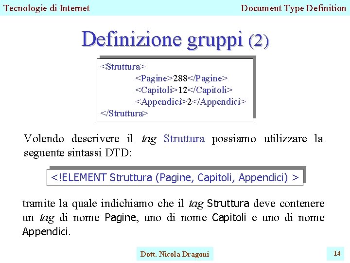 Tecnologie di Internet Document Type Definition Definizione gruppi (2) <Struttura> <Pagine>288</Pagine> <Capitoli>12</Capitoli> <Appendici>2</Appendici> </Struttura>