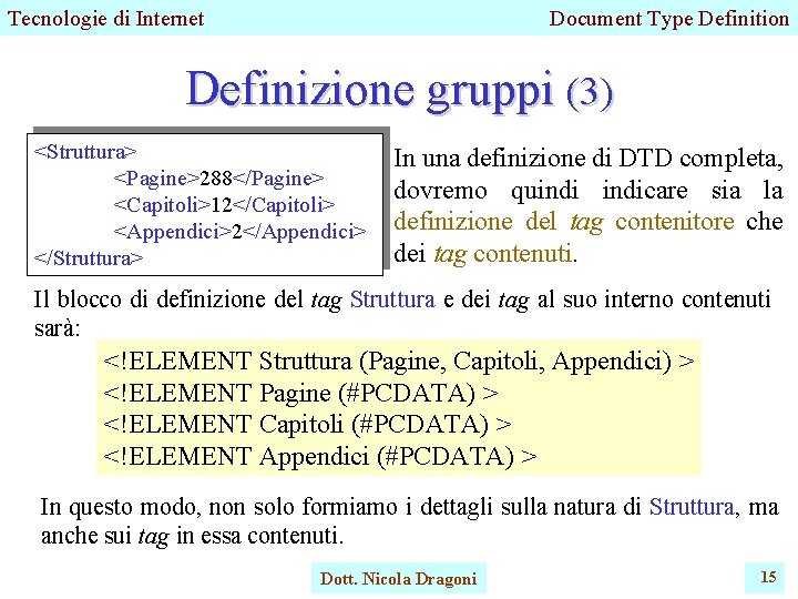 Tecnologie di Internet Document Type Definition Definizione gruppi (3) <Struttura> <Pagine>288</Pagine> <Capitoli>12</Capitoli> <Appendici>2</Appendici> </Struttura>