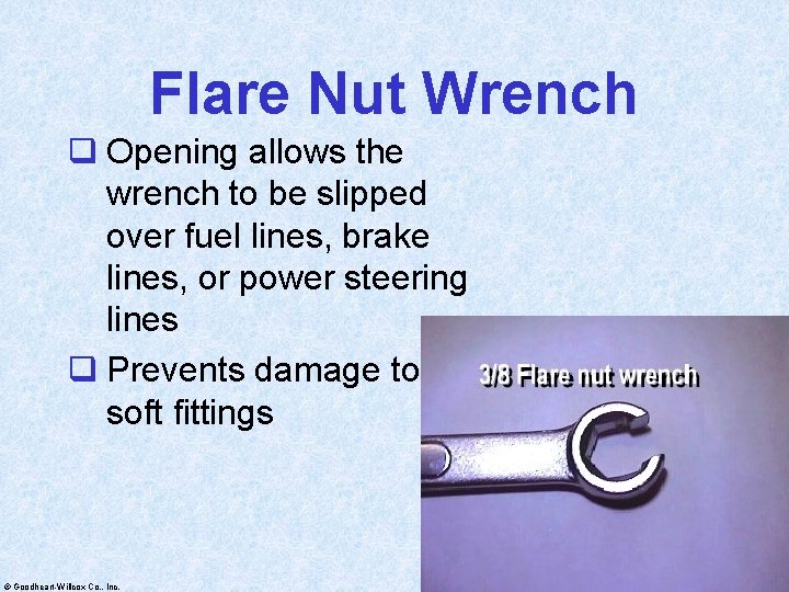 Flare Nut Wrench q Opening allows the wrench to be slipped over fuel lines,