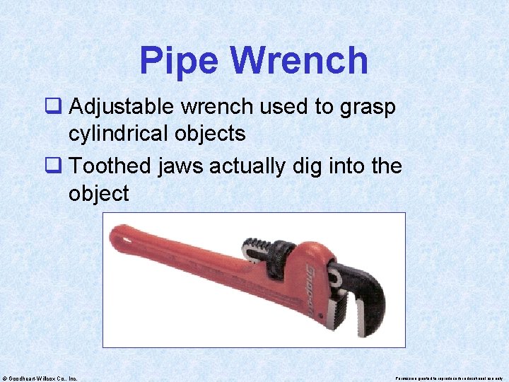 Pipe Wrench q Adjustable wrench used to grasp cylindrical objects q Toothed jaws actually