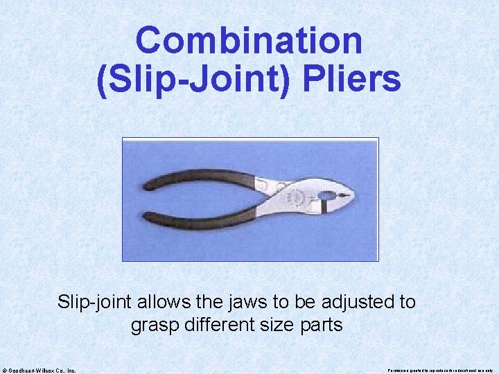 Combination (Slip-Joint) Pliers Slip-joint allows the jaws to be adjusted to grasp different size