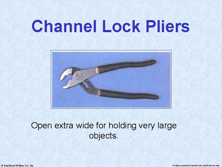 Channel Lock Pliers Open extra wide for holding very large objects. © Goodheart-Willcox Co.