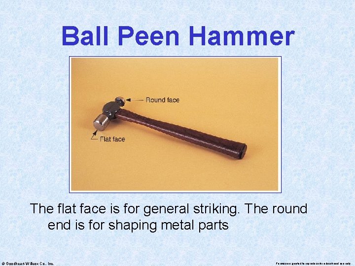 Ball Peen Hammer The flat face is for general striking. The round end is