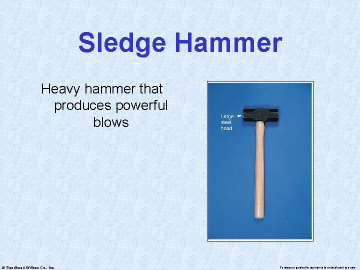 Sledge Hammer Heavy hammer that produces powerful blows © Goodheart-Willcox Co. , Inc. Permission