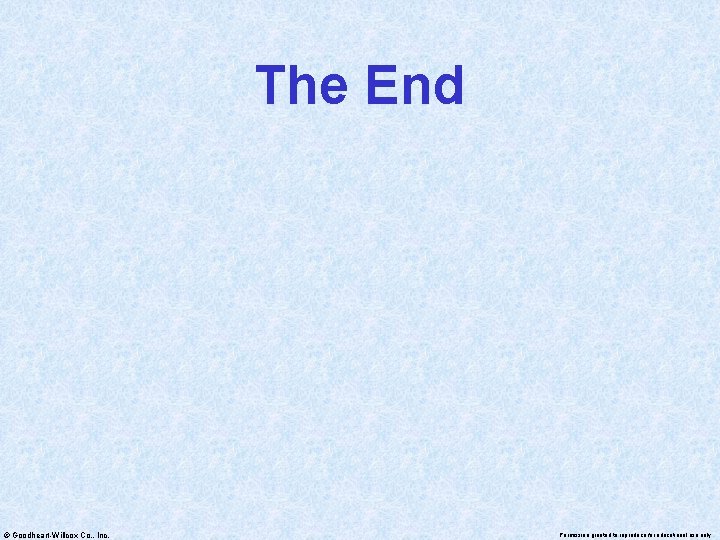 The End © Goodheart-Willcox Co. , Inc. Permission granted to reproduce for educational use