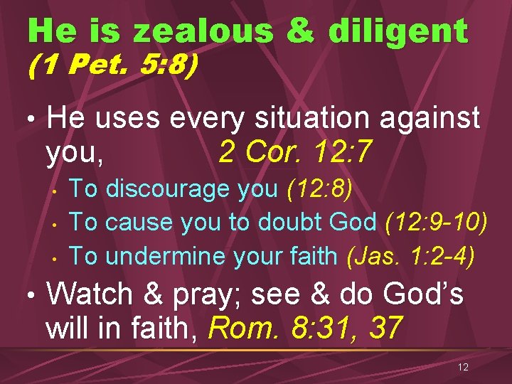 He is zealous & diligent (1 Pet. 5: 8) • He uses every situation