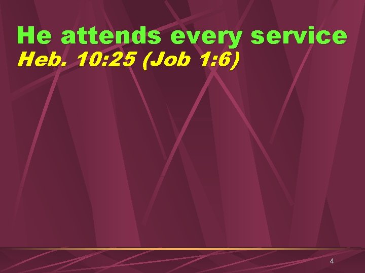 He attends every service Heb. 10: 25 (Job 1: 6) 4 