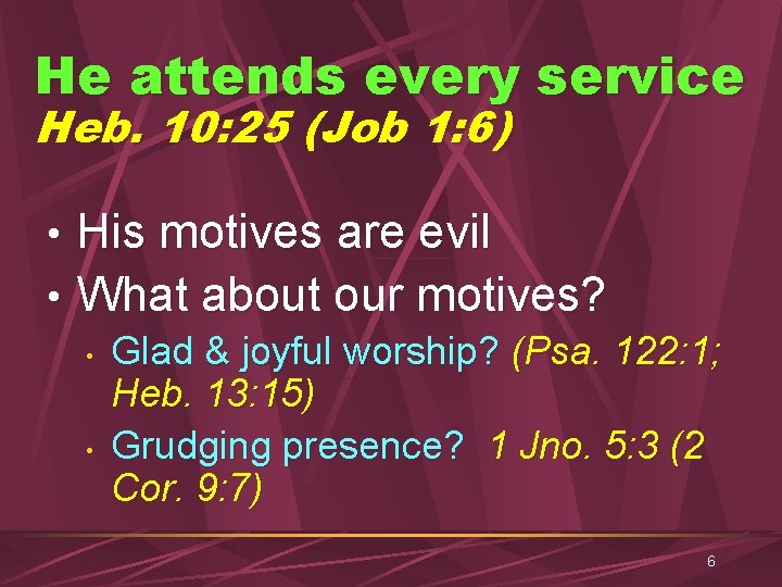 He attends every service Heb. 10: 25 (Job 1: 6) • His motives are