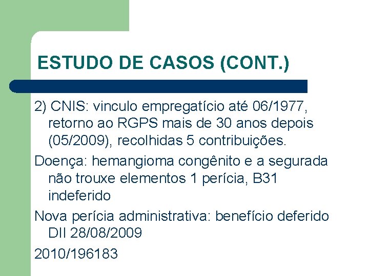ESTUDO DE CASOS (CONT. ) 2) CNIS: vinculo empregatício até 06/1977, retorno ao RGPS
