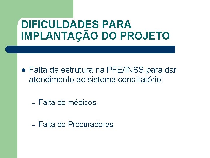 DIFICULDADES PARA IMPLANTAÇÃO DO PROJETO l Falta de estrutura na PFE/INSS para dar atendimento