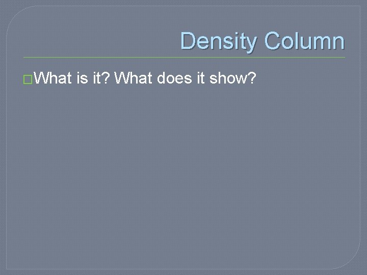 Density Column �What is it? What does it show? 