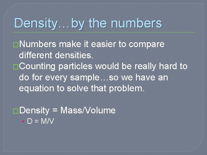 Density…by the numbers �Numbers make it easier to compare different densities. �Counting particles would