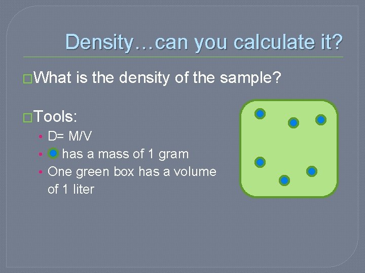 Density…can you calculate it? �What is the density of the sample? �Tools: • D=