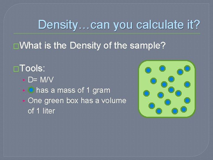 Density…can you calculate it? �What is the Density of the sample? �Tools: • D=