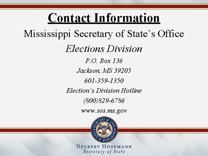 Contact Information Mississippi Secretary of State’s Office Elections Division P. O. Box 136 Jackson,