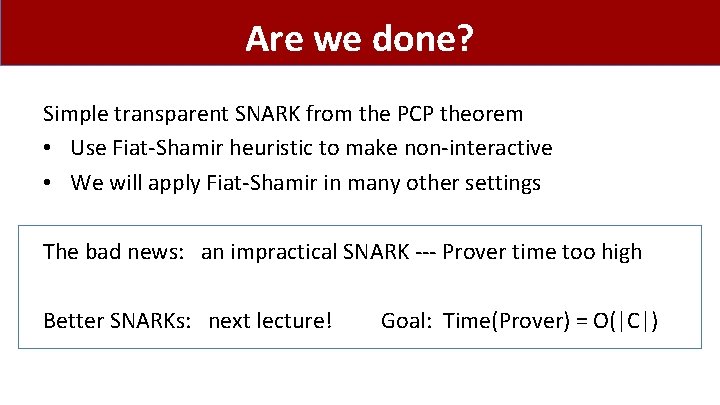 Are we done? Simple transparent SNARK from the PCP theorem • Use Fiat-Shamir heuristic