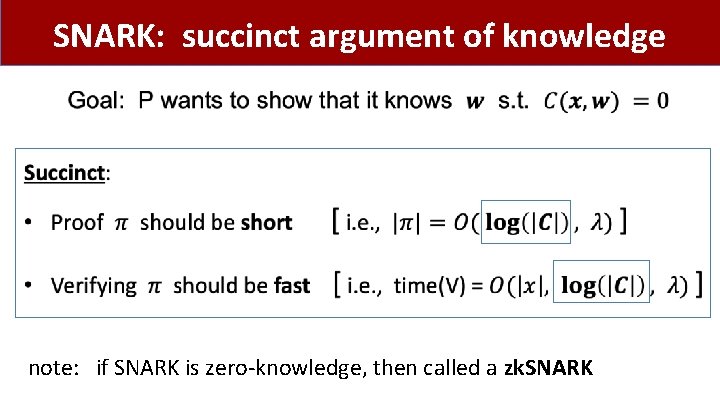 SNARK: succinct argument of knowledge • note: if SNARK is zero-knowledge, then called a