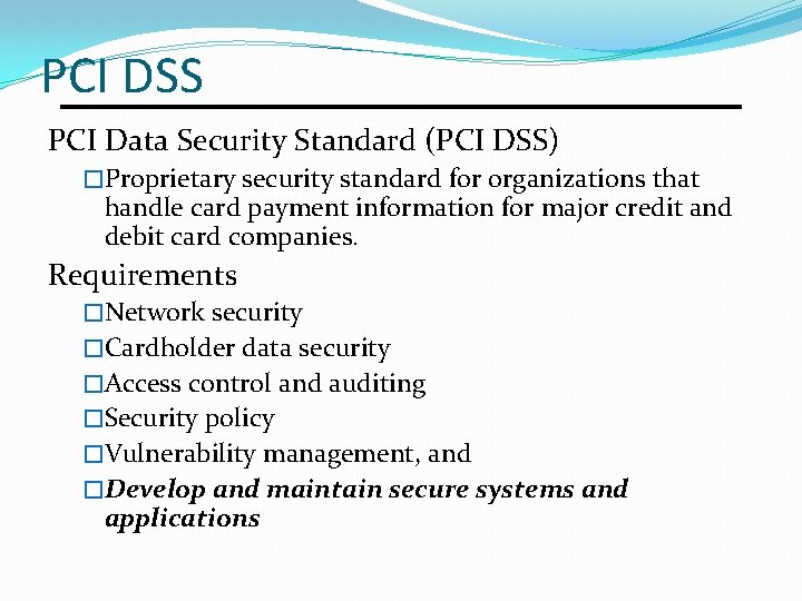 PCI DSS PCI Data Security Standard (PCI DSS) �Proprietary security standard for organizations that