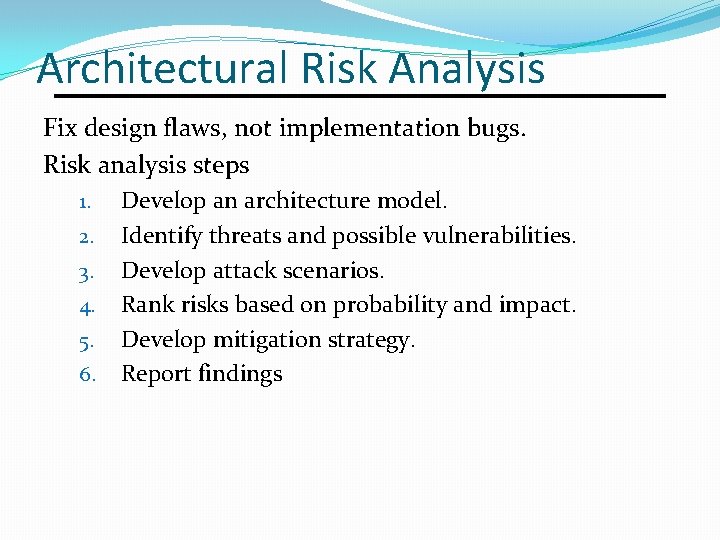 Architectural Risk Analysis Fix design flaws, not implementation bugs. Risk analysis steps 1. 2.