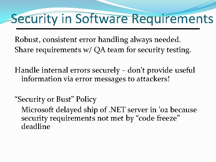Security in Software Requirements Robust, consistent error handling always needed. Share requirements w/ QA