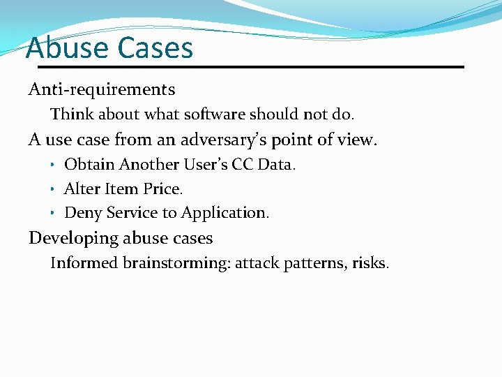 Abuse Cases Anti-requirements Think about what software should not do. A use case from