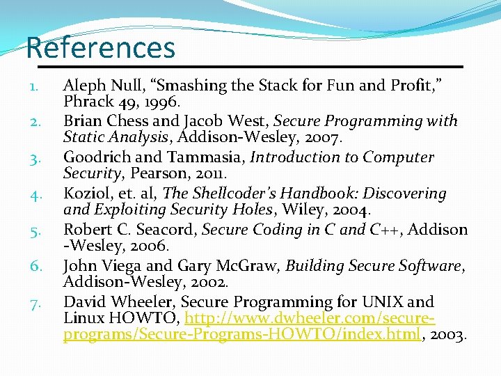 References 1. 2. 3. 4. 5. 6. 7. Aleph Null, “Smashing the Stack for