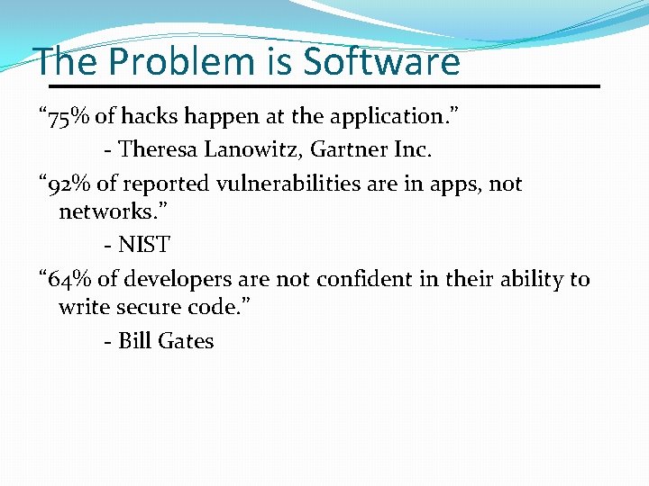 The Problem is Software “ 75% of hacks happen at the application. ” -