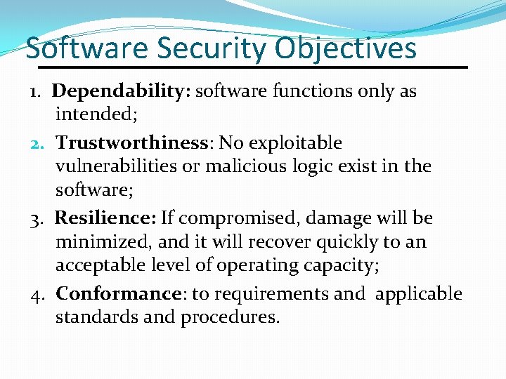 Software Security Objectives 1. Dependability: software functions only as intended; 2. Trustworthiness: No exploitable
