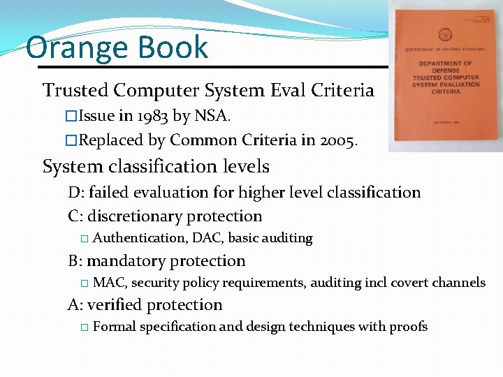 Orange Book Trusted Computer System Eval Criteria �Issue in 1983 by NSA. �Replaced by