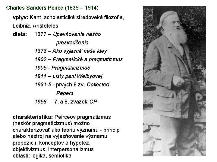 Charles Sanders Peirce (1839 – 1914) vplyv: Kant, scholasticiká stredoveká filozofia, Leibniz, Aristoteles diela: