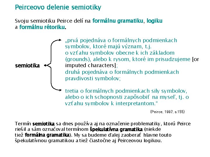 Peirceovo delenie semiotiky Svoju semiotiku Peirce delí na formálnu gramatiku, logiku a formálnu rétoriku.