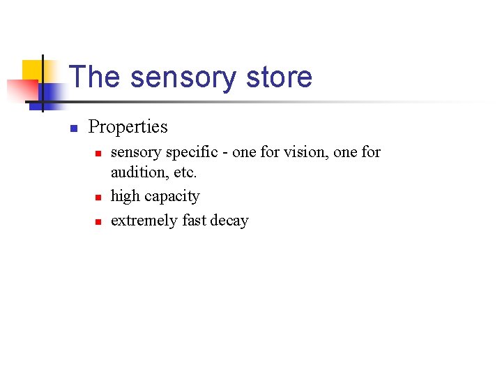 The sensory store n Properties n n n sensory specific - one for vision,