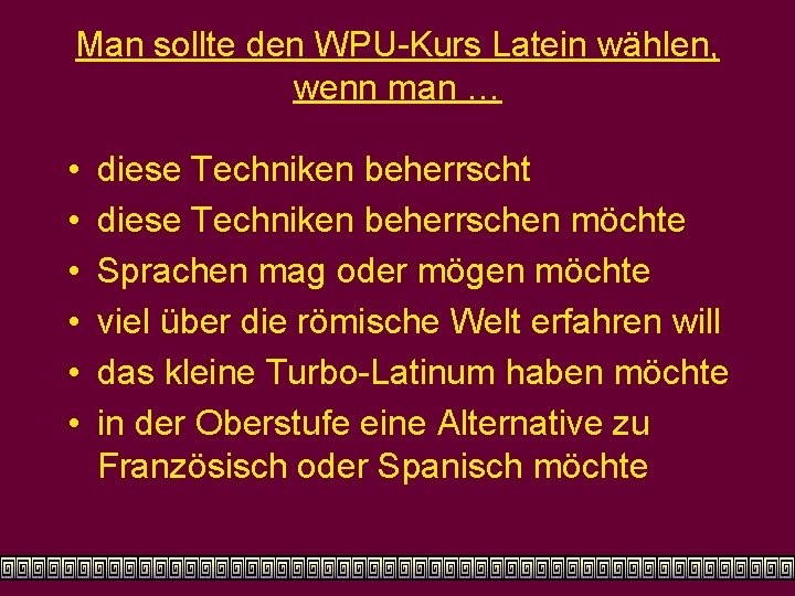 Man sollte den WPU-Kurs Latein wählen, wenn man … • • • diese Techniken