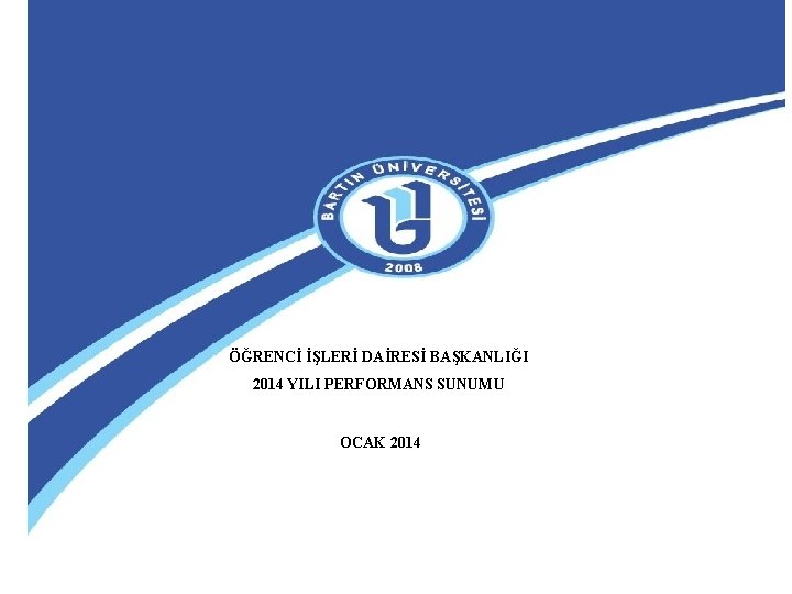 ÖĞRENCİ İŞLERİ DAİRESİ BAŞKANLIĞI 2014 YILI PERFORMANS SUNUMU OCAK 2014 