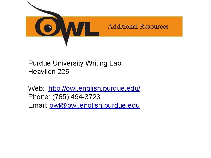 Additional Resources Purdue University Writing Lab Heavilon 226 Web: http: //owl. english. purdue. edu/