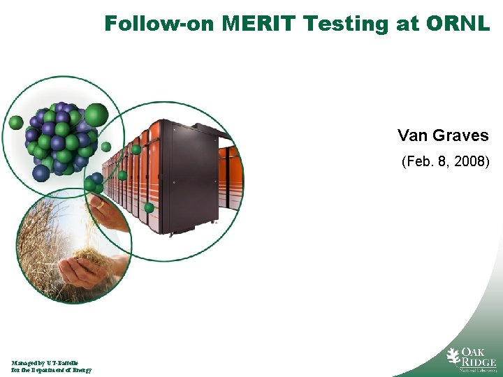 Follow-on MERIT Testing at ORNL Van Graves (Feb. 8, 2008) Managed by UT-Battelle for