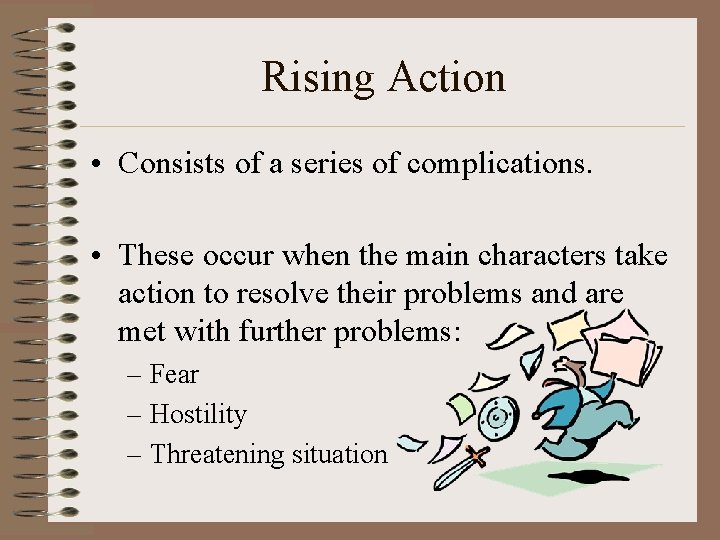 Rising Action • Consists of a series of complications. • These occur when the