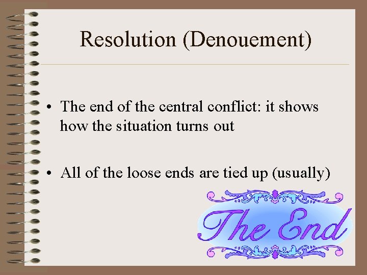 Resolution (Denouement) • The end of the central conflict: it shows how the situation