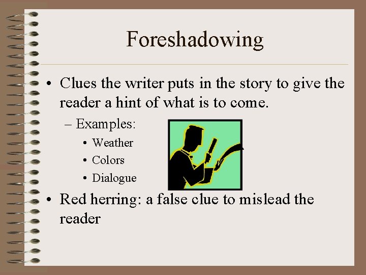 Foreshadowing • Clues the writer puts in the story to give the reader a