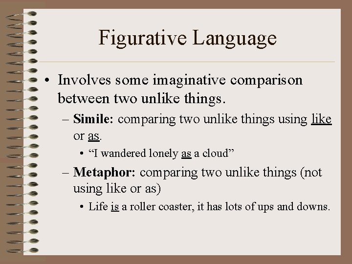 Figurative Language • Involves some imaginative comparison between two unlike things. – Simile: comparing