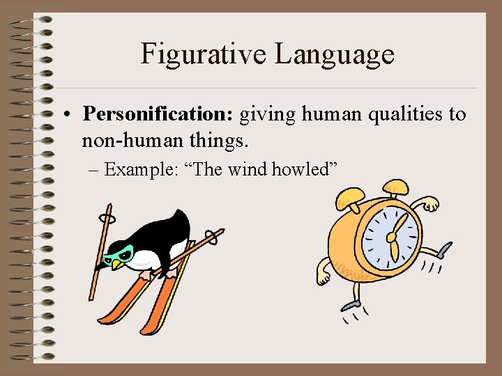 Figurative Language • Personification: giving human qualities to non-human things. – Example: “The wind