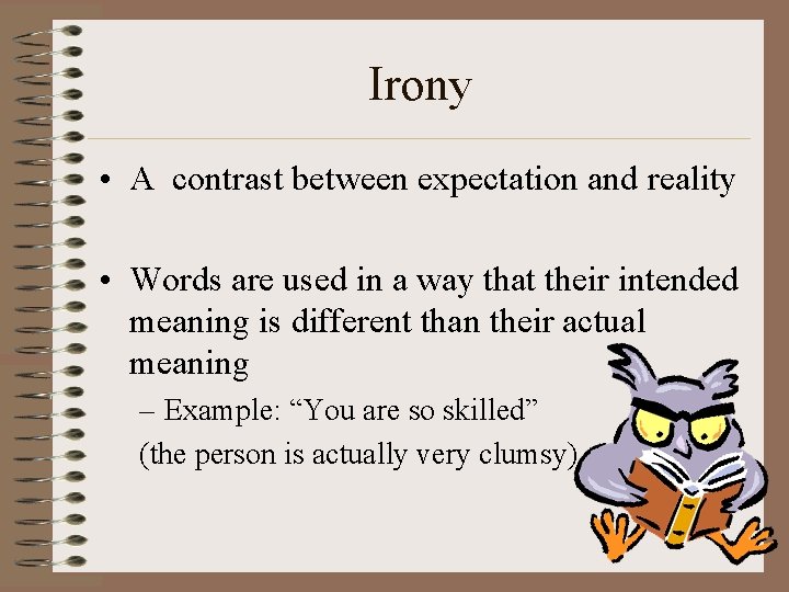 Irony • A contrast between expectation and reality • Words are used in a