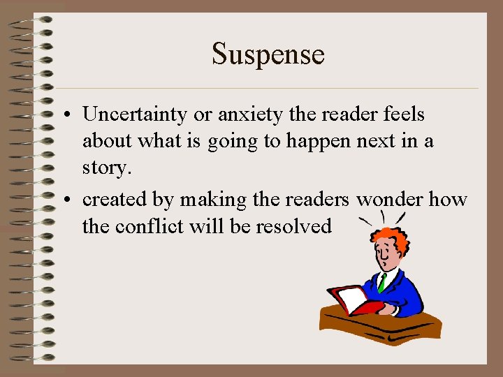 Suspense • Uncertainty or anxiety the reader feels about what is going to happen