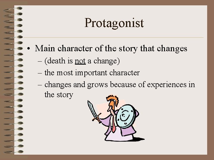 Protagonist • Main character of the story that changes – (death is not a