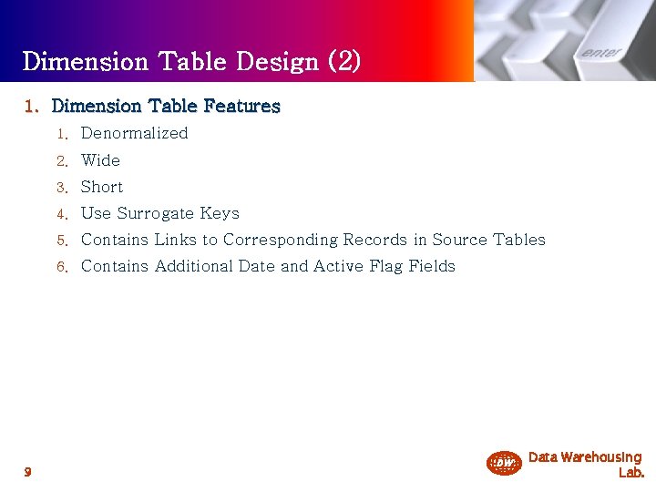 Dimension Table Design (2) 1. Dimension Table Features 9 1. Denormalized 2. Wide 3. Dimension Table Design (2) 1. Dimension Table Features 9 1. Denormalized 2. Wide 3.
