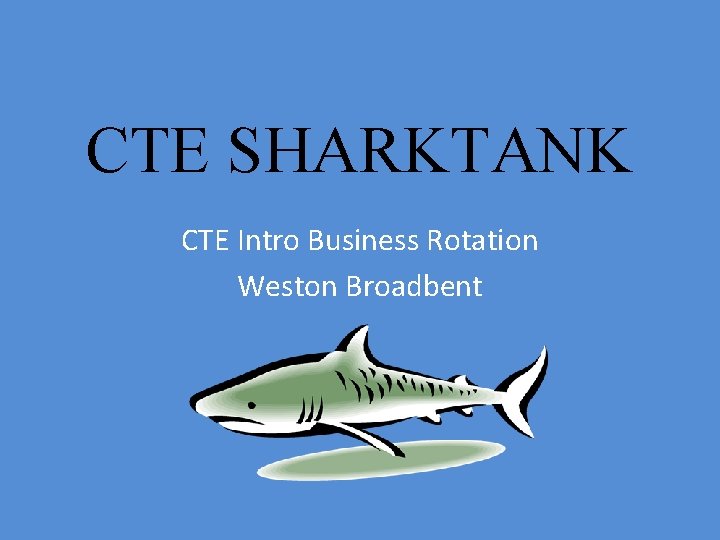 CTE SHARKTANK CTE Intro Business Rotation Weston Broadbent 